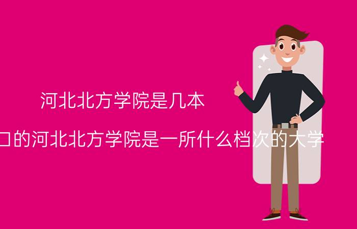 河北北方学院是几本 位于张家口的河北北方学院是一所什么档次的大学？